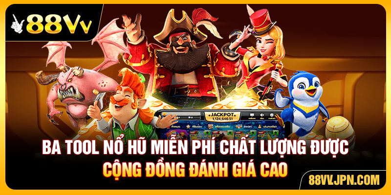 Ba tool nổ hũ chất lượng được cộng đồng đánh giá cao
