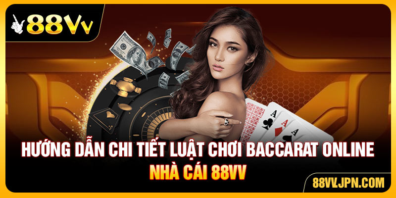 Hướng dẫn chi tiết luật chơi Baccarat online nhà cái 88VV