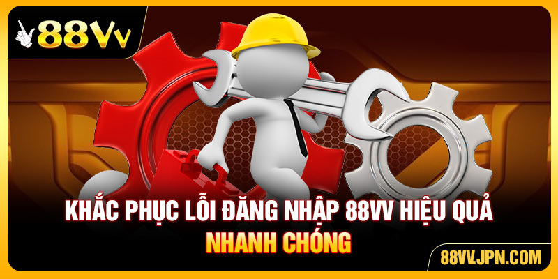 Khắc phục lỗi đăng nhập 88VV hiệu quả nhanh chóng
