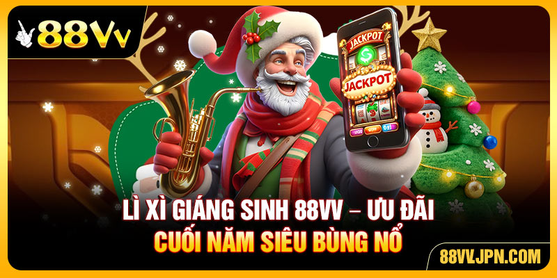 Lì Xì Giáng Sinh 88VV - Ưu Đãi Cuối Năm Siêu Bùng Nổ