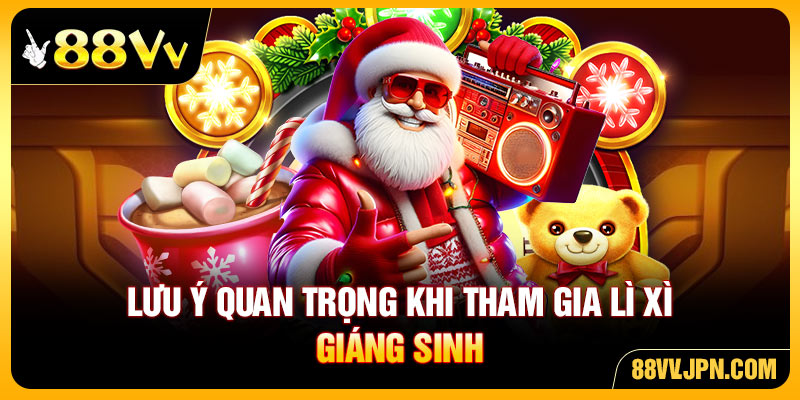 Lưu ý quan trọng khi tham gia lì xì giáng sinh