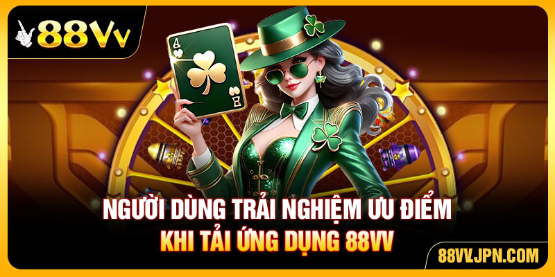 Người dùng trải nghiệm ưu điểm khi tải ứng dụng 88VV
